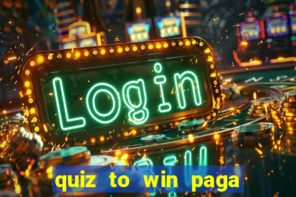 quiz to win paga mesmo quiz paga mesmo